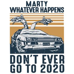 marty whatever happens dont ever go to 2020 svg, trending svg, back to the future, marty sv
