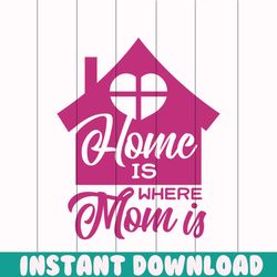 home is where mom is png, mothers day png, mom life png, mama png, blessed mama png, mom of boys girls png, mom quotes p