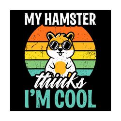 My Hamter Thinks I Am Cool Svg, Trending Svg, Hamter Svg, Cute Hamter Svg, Funny Hamter Svg, Hamter Vintage Svg, Animals