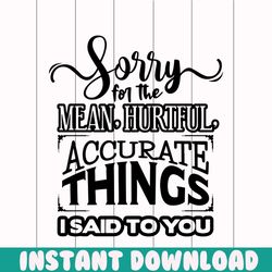 Sorry for the mean hurtful accurate things i said to you png, Sassy Quote Sayings Humorous Mom sticker png, Sassy Quote