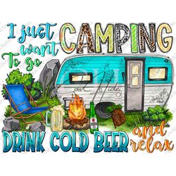 I just want to go camping drink cold beer and relax png sublimation design download, camping png, camp life png, sublima