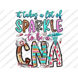 It takes a lot of sparkle to be a CNA png, Certified Nursing Assistant png, Nurse life png, Nursing png, sublimate desig