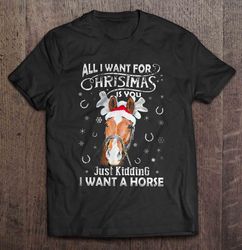 All I Want For Christmas Is You Just Kidding I Want A Horse TShirt