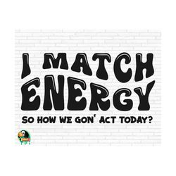I Match Energy SVG, Sarcasm Svg, Sassy Svg, Girl Boss Svg, Mindset Svg, I Match Energy Cut Files, Cricut, Silhouette, Png, Svg, Eps, Dxf