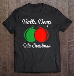 balls deep into christmas tee t-shirt