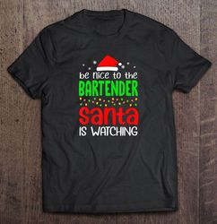 Be Nice To The Bartender Santa Is Watching Christmas Shirt
