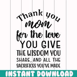 thank you mom the love you give the wisdom you png, Mom png , Mothers day png, Mom png, Mom life png, Girl mom png, Mama