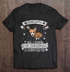 Dear Santa All I Want For Christmas Is A Pembroke Welsh Corgi T-shirt