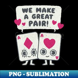 We Make a Great Pair - Playing Cards Lovers Valentines - Instant PNG Sublimation Download - Vibrant and Eye-Catching Typography