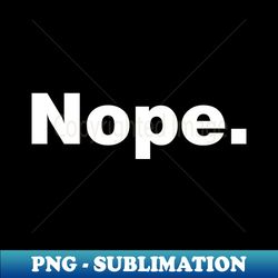 Nope - PNG Sublimation Digital Download - Add a Festive Touch to Every Day
