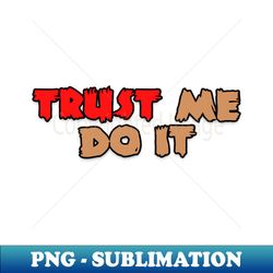 Trust me do it - Vintage Sublimation PNG Download - Unleash Your Inner Rebellion