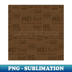 The Force Quotes - Brown - Premium PNG Sublimation File - Perfect for Personalization
