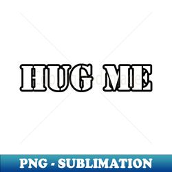embracing love and connection hug me - instant png sublimation download - unlock vibrant sublimation designs