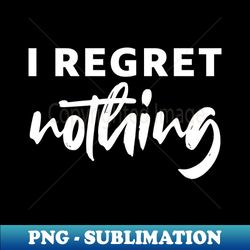 i regret nothing - white text - Vintage Sublimation PNG Download - Perfect for Sublimation Mastery