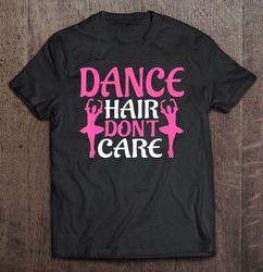 ballet dance hair dont care novelty hairdo T-shirt