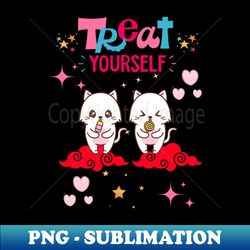 Treat yourself Accept yourself love yourself  keep moving forward - Premium PNG Sublimation File - Stunning Sublimation Graphics