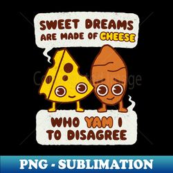 Sweet Dreams are made of Cheese who Yam I to Disagree - Aesthetic Sublimation Digital File - Defying the Norms