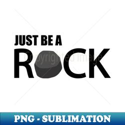 Just be a rock - Movie Quote - Artistic Sublimation Digital File - Enhance Your Apparel with Stunning Detail