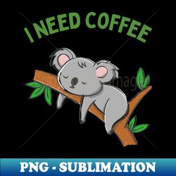 Cute Koala Drinking Coffee Koala Drinks Coffee First Sleepy cat I need coffee addict - Decorative Sublimation PNG File - Unleash Your Inner Rebellion