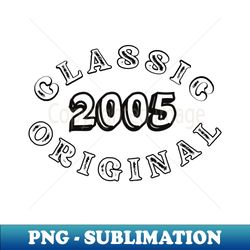 Classic 2005 Original - Stylish Sublimation Digital Download - Vibrant and Eye-Catching Typography