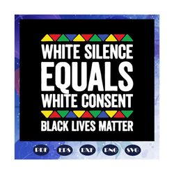 White silence equals white consent black lives matter svg, black lives matter svg, humankind svg, human rights, black mo