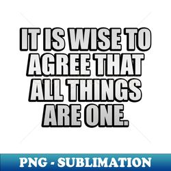 It is wise to agree that all things are one - Retro PNG Sublimation Digital Download - Perfect for Sublimation Art