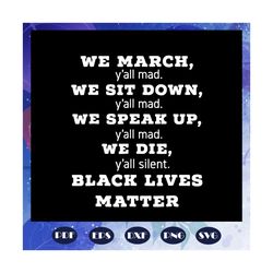 We March Y all Mad Svg, Black Lives Matter Svg, Black Power Svg, Black Month, Black Pride Svg, Black Lives Matter, Human