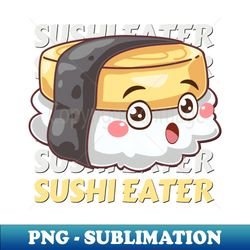 Cute Kawaii Sushi lover I love Sushi Life is better eating sushi ramen Chinese food addict - PNG Transparent Sublimation Design - Create with Confidence