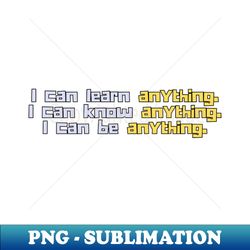 i can learn anything i can know anything i can be anything - png transparent sublimation design - unleash your creativity