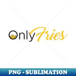 Onlyfries French Fries lover - High-Quality PNG Sublimation Download - Boost Your Success with this Inspirational PNG Download