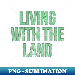 Living with the Land Vintage - Exclusive PNG Sublimation Download - Transform Your Sublimation Creations