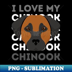 I love my Chinook Life is better with my dogs Dogs I love all the dogs - Artistic Sublimation Digital File - Perfect for Creative Projects