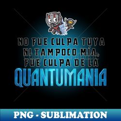 No fue culpa tuya fue culpa de la Quantumania - Decorative Sublimation PNG File - Create with Confidence
