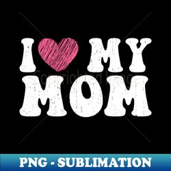 I Love My Mom Groovy - Vintage Sublimation PNG Download - Perfect for Personalization
