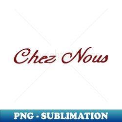 Chez Nous - Sublimation-Ready PNG File - Stunning Sublimation Graphics