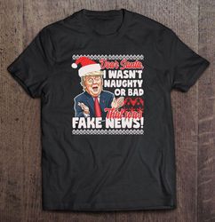 Dear Santa I Wasnt Naughty Or Bad That Was Fake News Funny Donald Trump Christmas TShirt