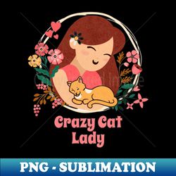 Crazy Cat Lady - Premium PNG Sublimation File - Unlock Vibrant Sublimation Designs