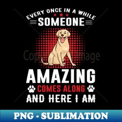 Every Once In Awhile Someone Amazing Comes Along Funny - Premium PNG Sublimation File - Spice Up Your Sublimation Projects