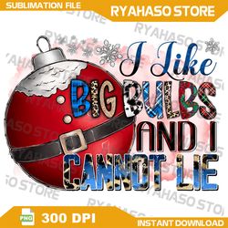 I Like Big Bulbs And I Cannot Lie PNG, Merry Christmas png, Christmas tree hanging ball png,Instant Download