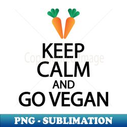 Keep calm and go vegan - PNG Sublimation Digital Download - Revolutionize Your Designs