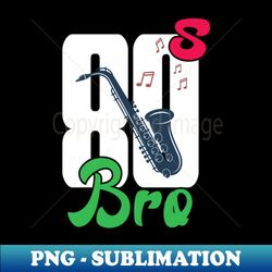 80s saxophone - png transparent digital download file for sublimation - unleash your inner rebellion
