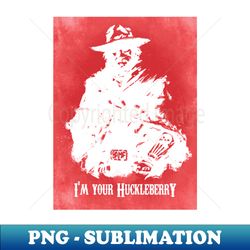 Im your Huckleberry - Creative Sublimation PNG Download - Spice Up Your Sublimation Projects