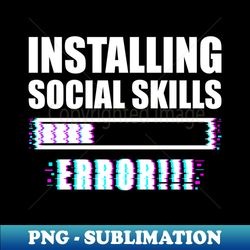 installing social skills - ERROR- - Decorative Sublimation PNG File - Unleash Your Inner Rebellion