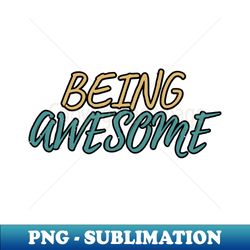 Being awesome - Professional Sublimation Digital Download - Add a Festive Touch to Every Day