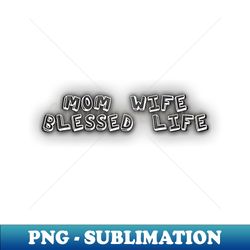 Mom wife blessed life - Exclusive Sublimation Digital File - Bring Your Designs to Life