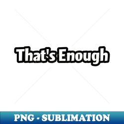 Satisfaction in Sufficiency Embracing Thats Enough - Decorative Sublimation PNG File - Unleash Your Creativity