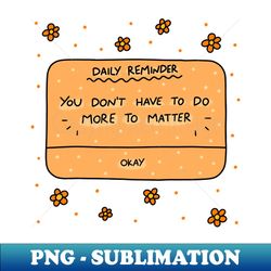 Daily Reminder - Premium Sublimation Digital Download - Unleash Your Creativity