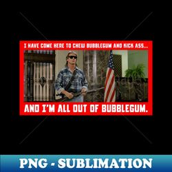 And Im all out of bubblegum - Instant PNG Sublimation Download - Unlock Vibrant Sublimation Designs