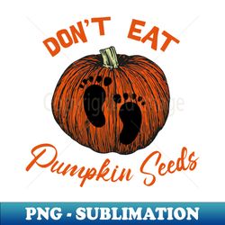 Dont eat pumpkin seeds - PNG Transparent Sublimation Design - Fashionable and Fearless