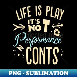 life is a play its not performance that counts - Elegant Sublimation PNG Download - Perfect for Creative Projects